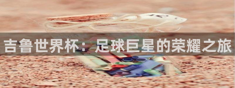世界杯预赛赛程：吉鲁世界杯：足球巨星的荣耀之旅