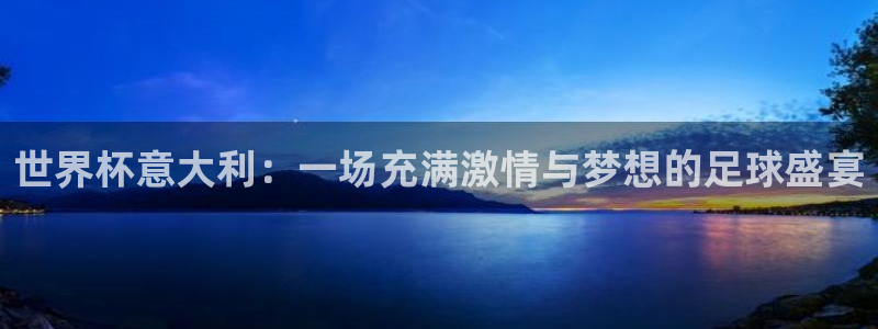 世界杯足球：世界杯意大利：一场充满激情与梦想的足球盛宴